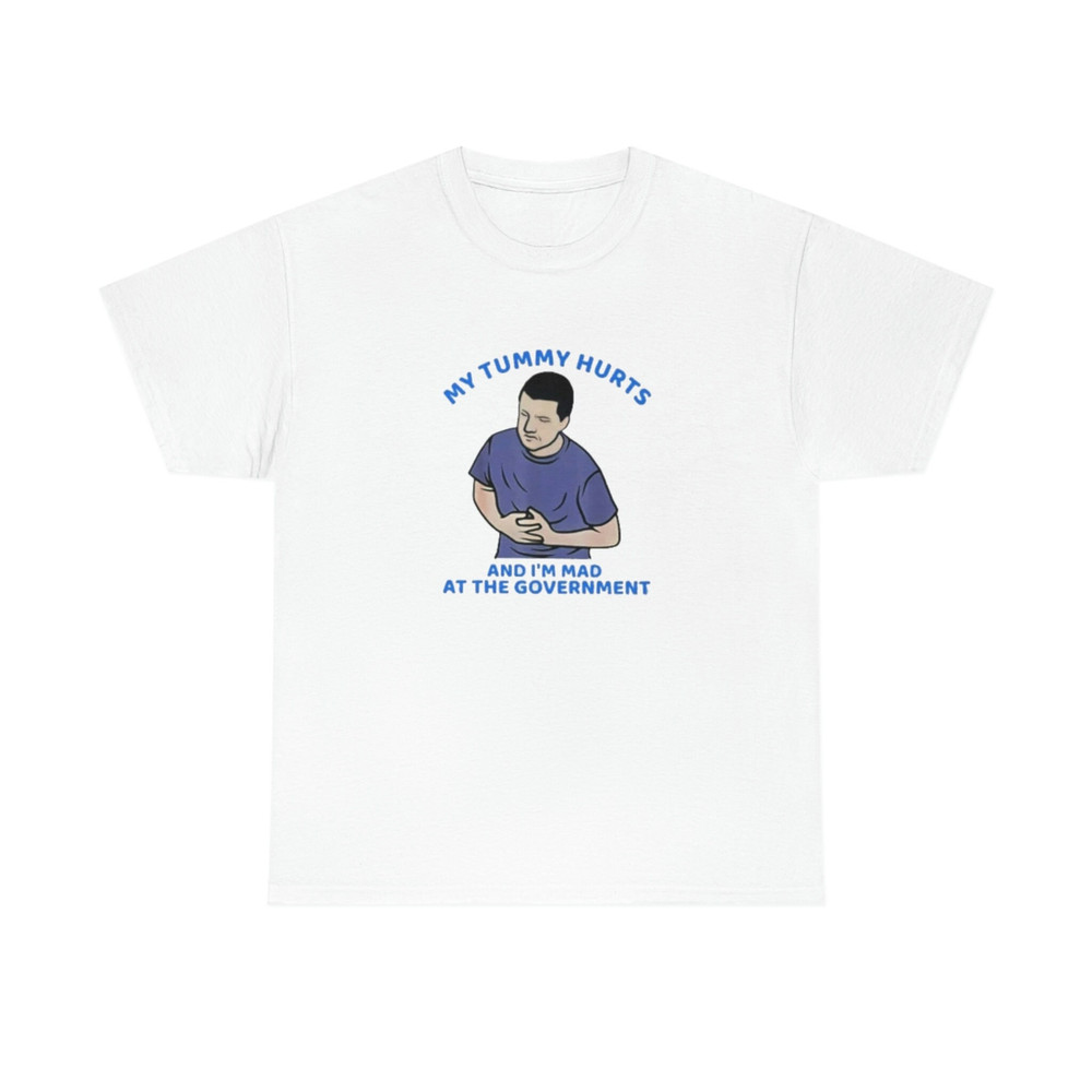 My tummy hurts and im mad at the government shirt - 1.jpg