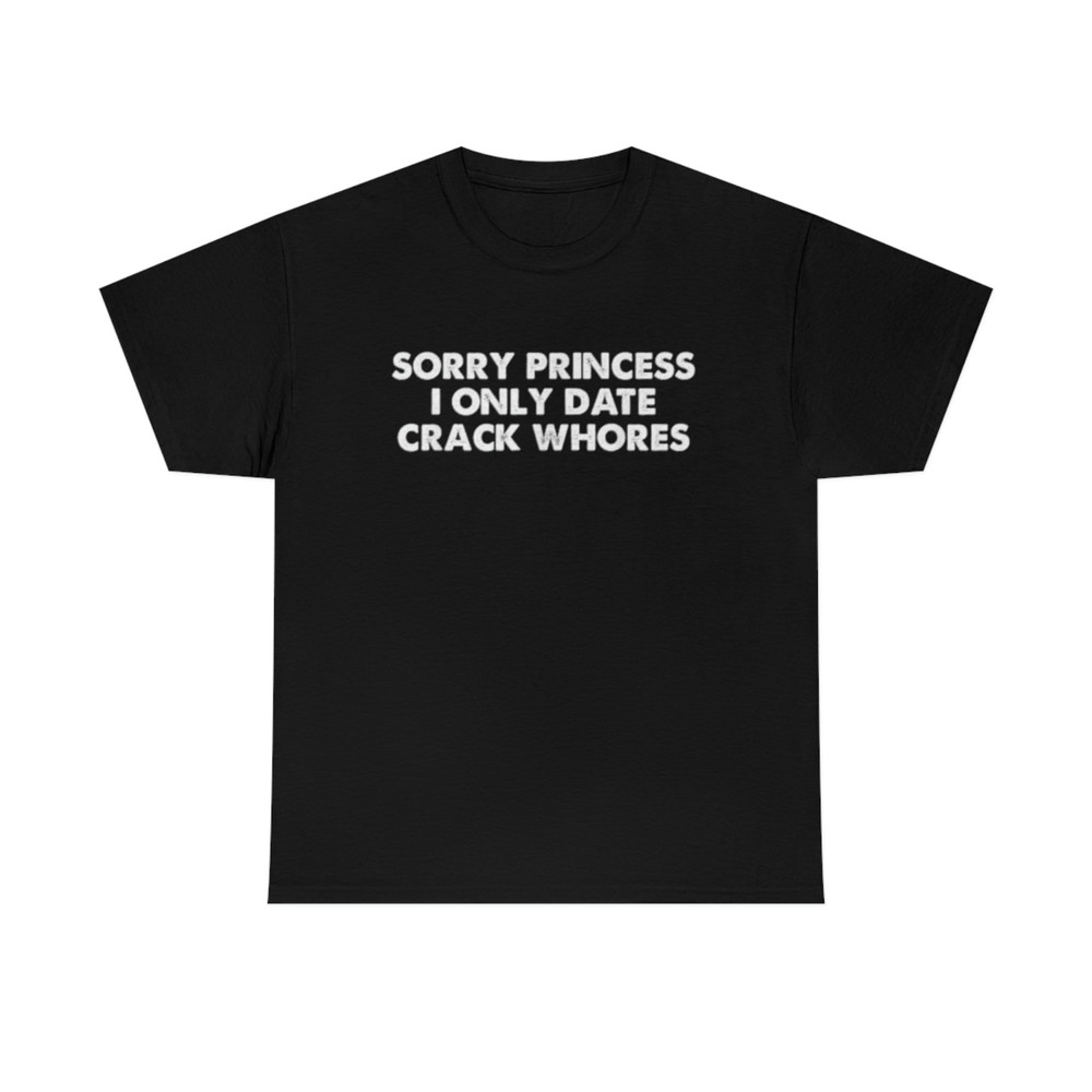 Sorry Princess I Only Date Crack Whres Funny T-Shirt T Shirt Shirt - 1.jpg