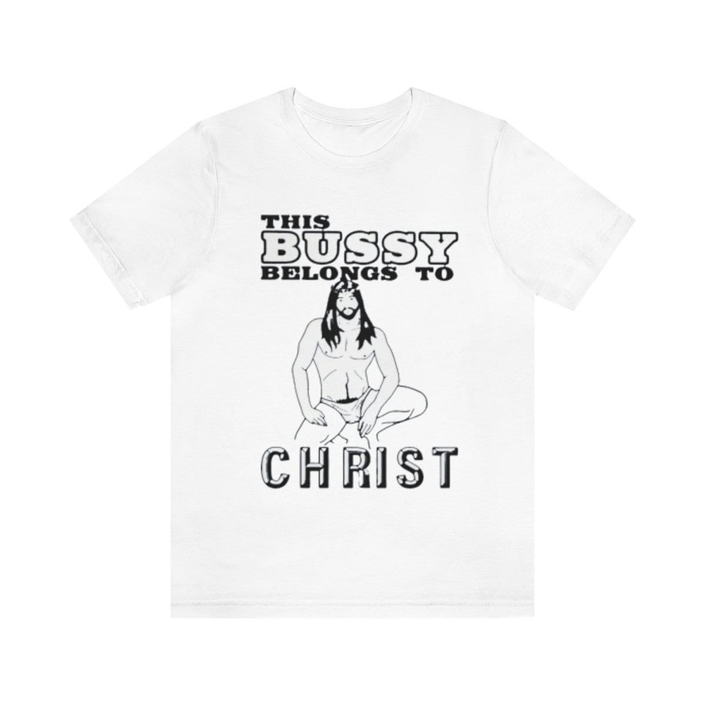 This Bussy Belongs to Christ Shirt, This Bussy Belongs to Christ Tee Sweatshirt Hoodie, Trending Shirt, unisex - 1.jpg