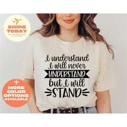 i understand that i will never understand shirt, activist shirt, civil rights shirt, blm shirt, equality shirt, human ri