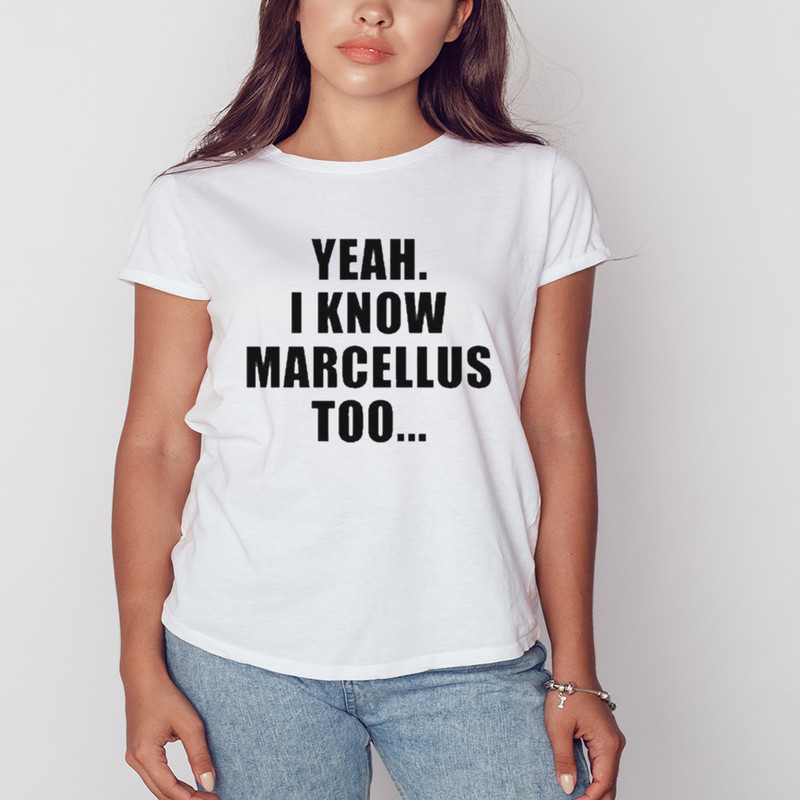 Yeah I Know Marcellus Too Shirt, Unisex Clothing, Shirt For Men Women, Graphic Design, Unisex Shirt