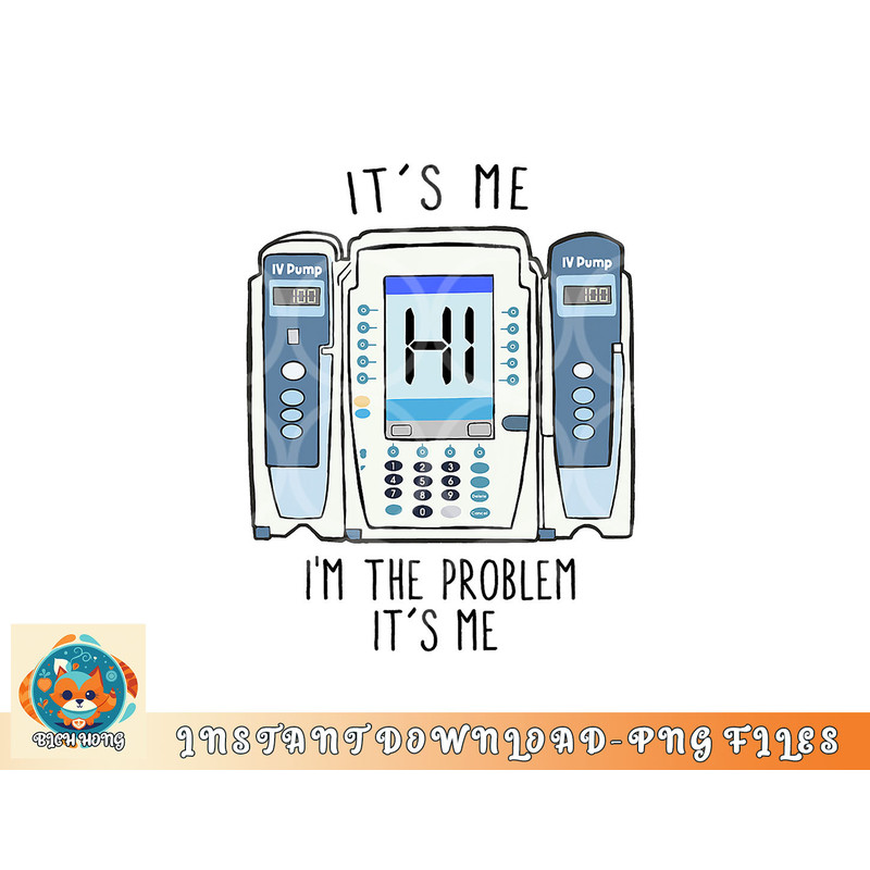Funny Nurse I am the problem IV Pump ER Icu Med Surg Rn png, digital download copy.jpg