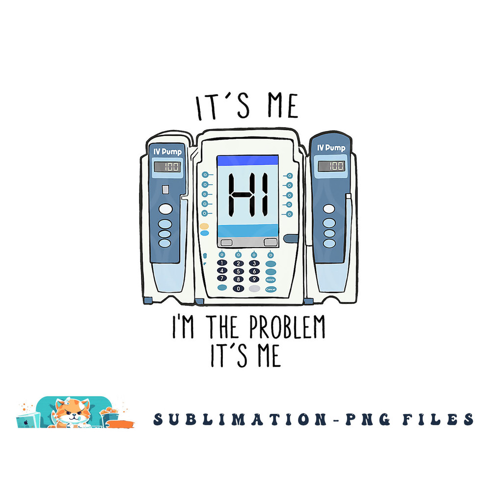 Funny Nurse I m the problem IV Pump ER Icu Med Surg Rn png, digital download copy.jpg