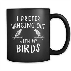 i prefer hanging out with my birds mug, birds gift, bird owner gift, i love birds mug, bird dad gift, bird mom gift, bir