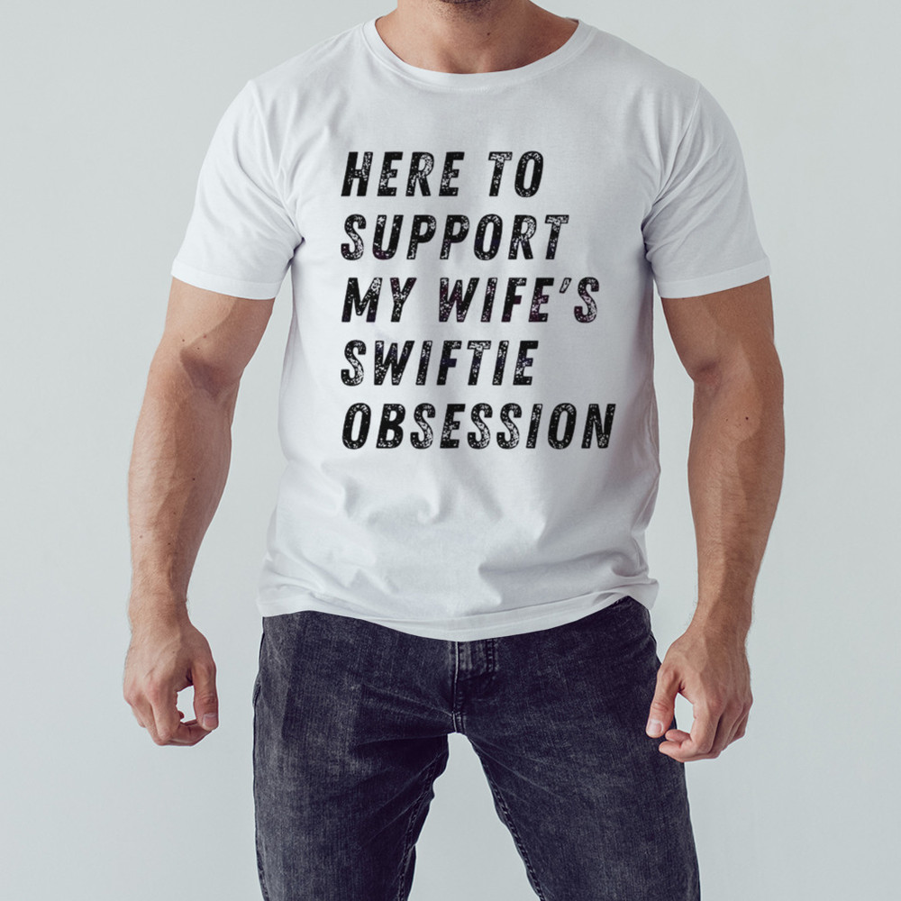 Here To Support My Wifes Swiftie Obsession Shirt, Unisex Clothing, Shirt For Men Women, Graphic Design, Unisex Shirt