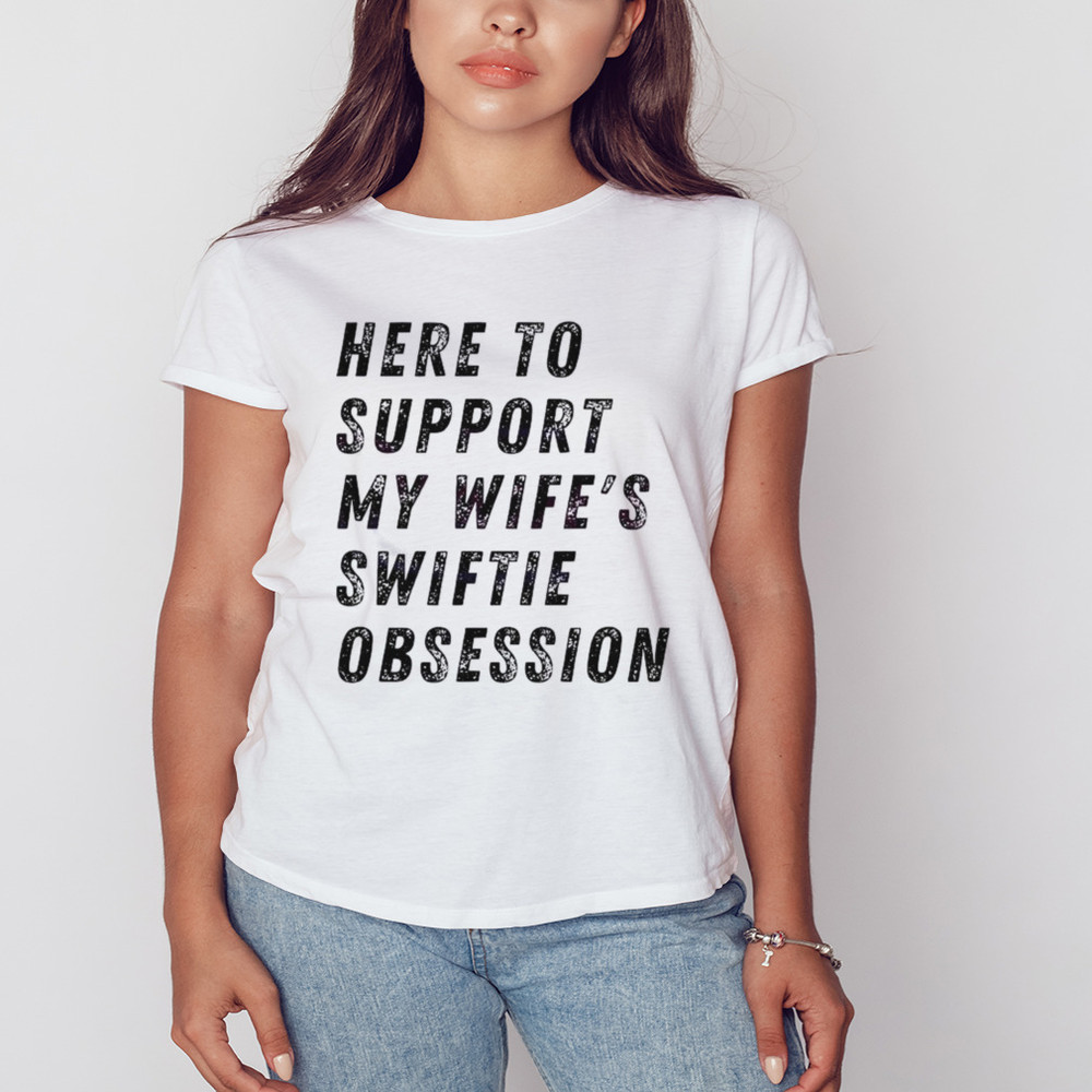 Here To Support My Wifes Swiftie Obsession Shirt, Unisex Clothing, Shirt For Men Women, Graphic Design, Unisex Shirt