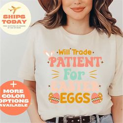 happy easter shirt, happy easter egg shirt, will trade patient for easter eggs shirt, easter day shirt, easter shirt, ea