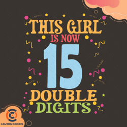 this girl is now 15 double digits svg, birthday sv