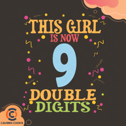 this girl is now 9 double digits svg, birthday svg