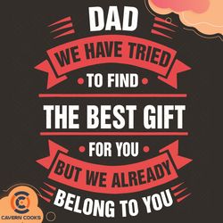 dad we have tried to find the best gift for you bu