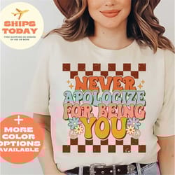 inspirational shirt, motivation shirt, inspirational saying, happiness shirt, motivational gift tee, never apologize for