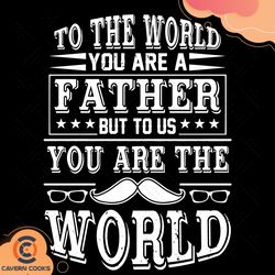 to the world you are a father but to us you are th