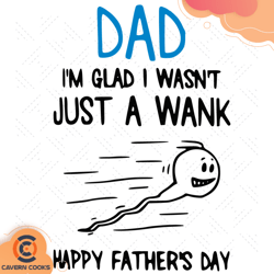 dad im just glad i wasnt just a wank svg, fathers