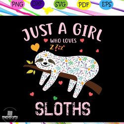 just a girl who loves sloths ,sloth svg, sloth gifts, lazy sloth, sloth and flowers, sloth shirt, sloth clipart, cute sl