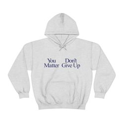 you matter dont give up hoodie