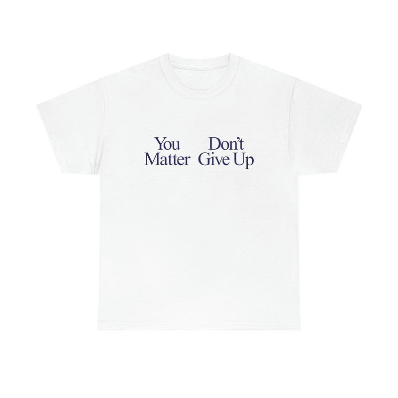 You Matter Don't Give Up You don't Matter Give Up Funny Meme T Shirt - 2.jpg