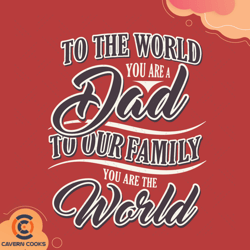 to the world you are a dad to our family you are t