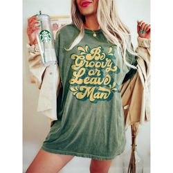 be groovy or leave man t-shirt. stay groovie tee, hippie t-shirt, vintage inspired  tee, unisex tee, comfort colors t-sh
