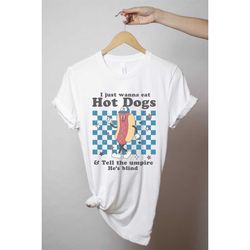 i just wanna eat hot dogs and tell the umpire he's blind graphic tee, trendy retro vibe baseball shirt