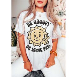 be groovy or leave man t-shirt. stay groovy tee, hippie t-shirt, vintage inspired  tee, unisex tee, comfort colors t-shi