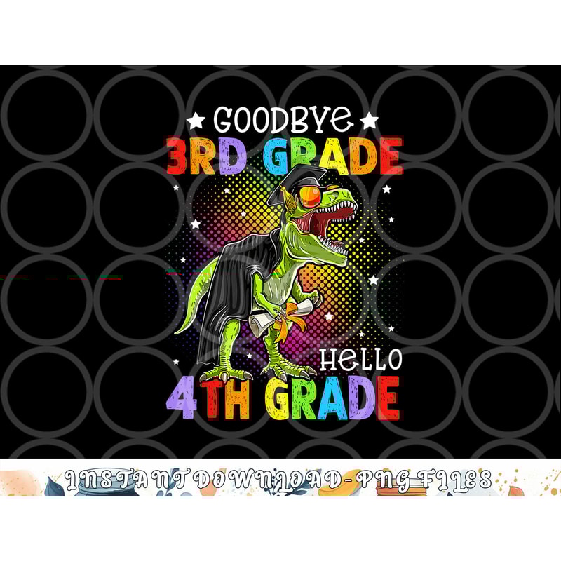 Goodbye 3rd Grade Hello 4th Grade Graduation T-Rex Dinosaur png, digital download copy.jpg