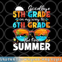 goodbye 5th grade graduation to 6th grade hello summer kids png, digital download