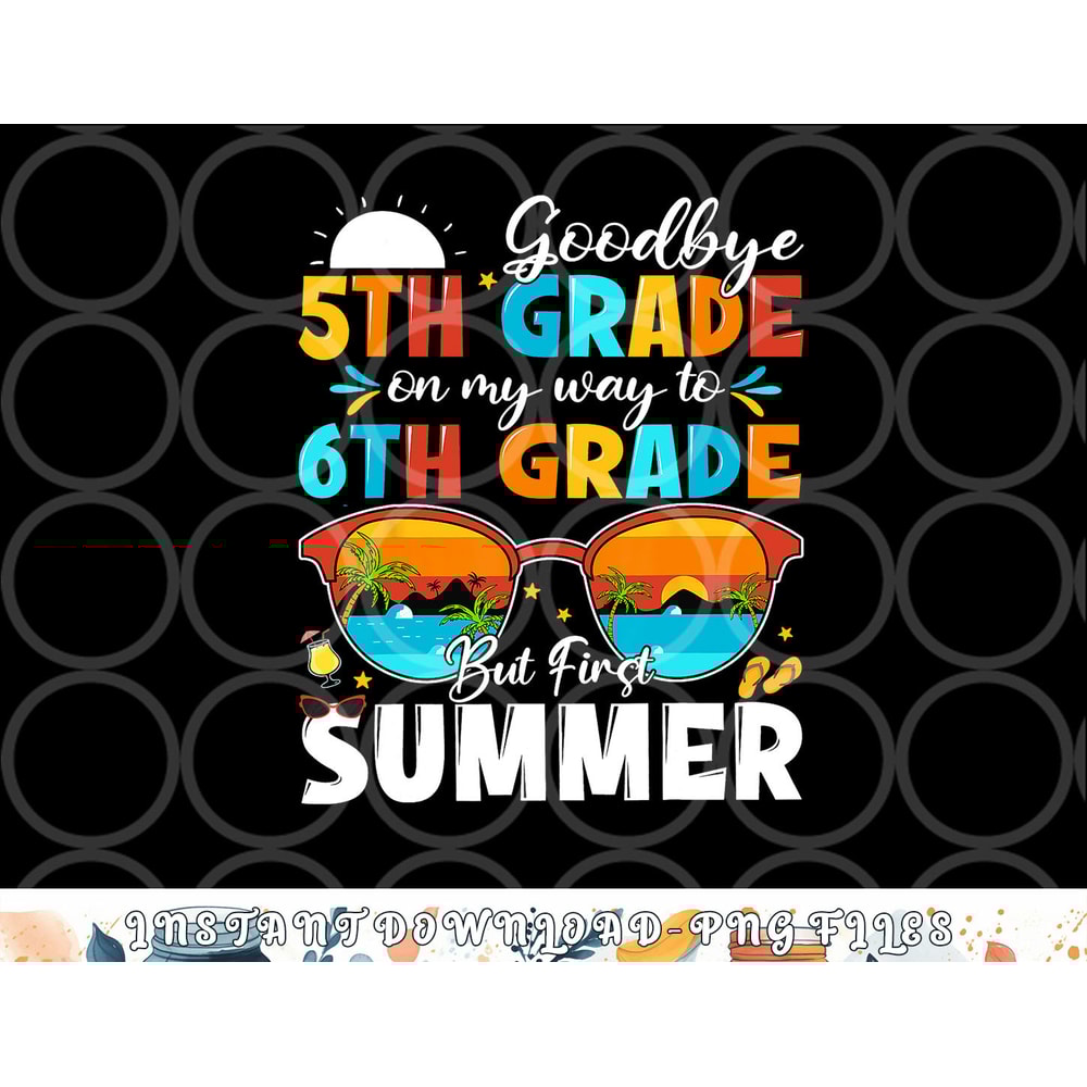 Goodbye 5th Grade Graduation To 6th Grade Hello Summer Kids png, digital download copy.jpg