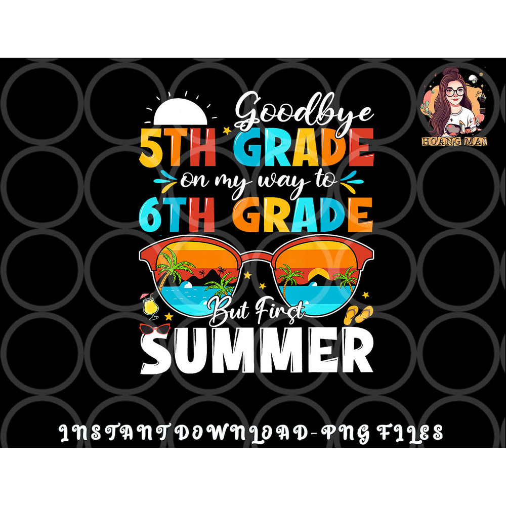 Goodbye 5th Grade Graduation To 6th Grade Hello Summer Kids png, digital download copy.jpg