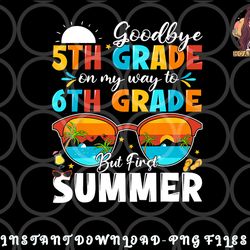 goodbye 5th grade graduation to 6th grade hello summer kids png, digital download