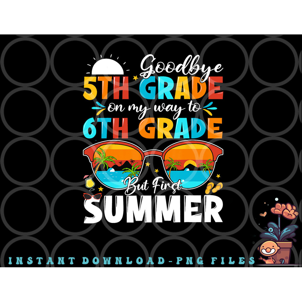 Goodbye 5th Grade Graduation To 6th Grade Hello Summer Kids png, digital download copy.jpg