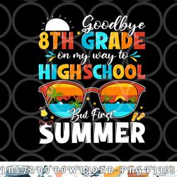 goodbye 8th grade graduation to highschool hello summer png, digital download
