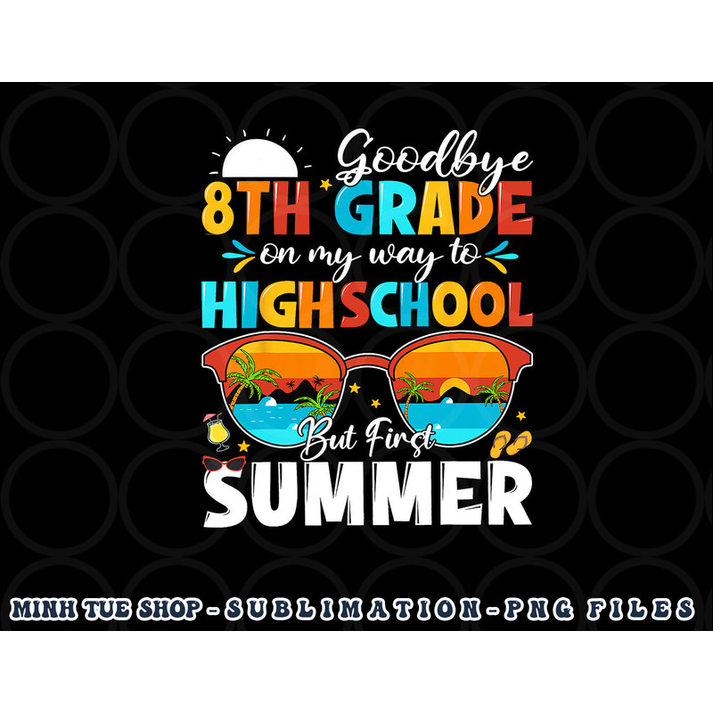 Goodbye 8th Grade Graduation To Highschool Hello Summer png, digital download copy.jpg