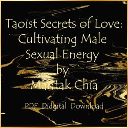 Taoist Secrets of Love: Cultivating Male Sexual Energy by Mantak Chia, PDF, Download
