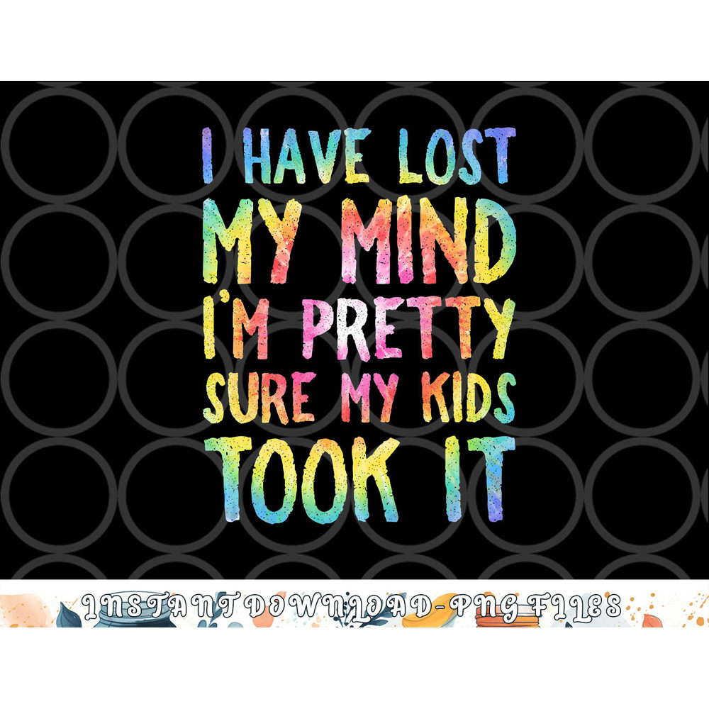 I Have Lost My Mind Kids Took It Mothers Day Mom Women png, digital download copy.jpg