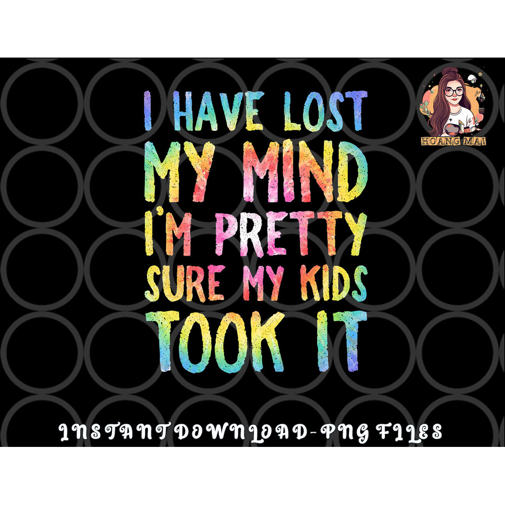 I Have Lost My Mind Kids Took It Mothers Day Mom Women png, digital download copy.jpg