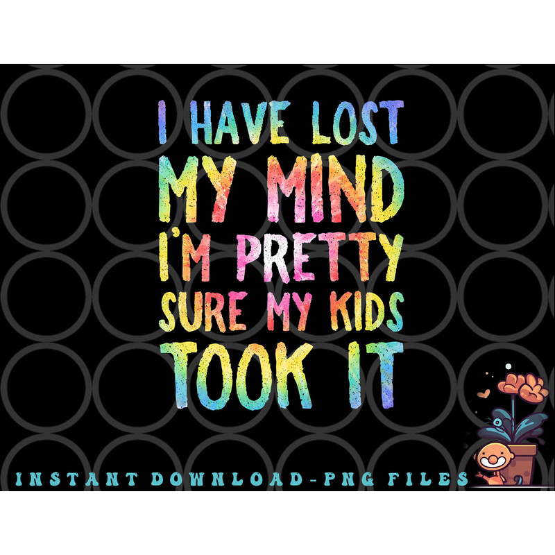 I Have Lost My Mind Kids Took It Mothers Day Mom Women png, digital download copy.jpg