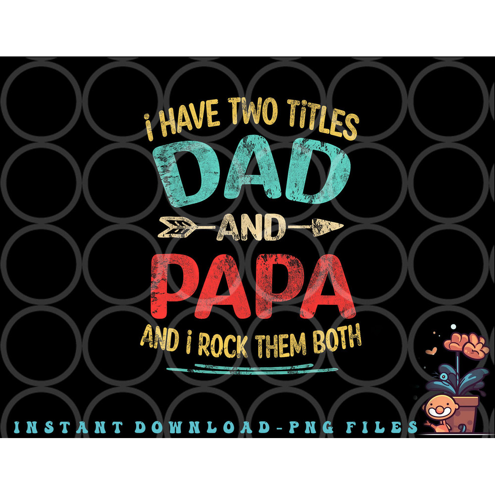 I Have Two Titles Dad And Papa Funny Father s Day Gift png, digital download copy.jpg