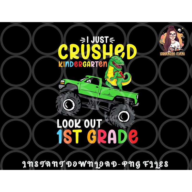 I Just Crushed Kindergarten Look Out First Grade Dinosaur png, digital download copy.jpg