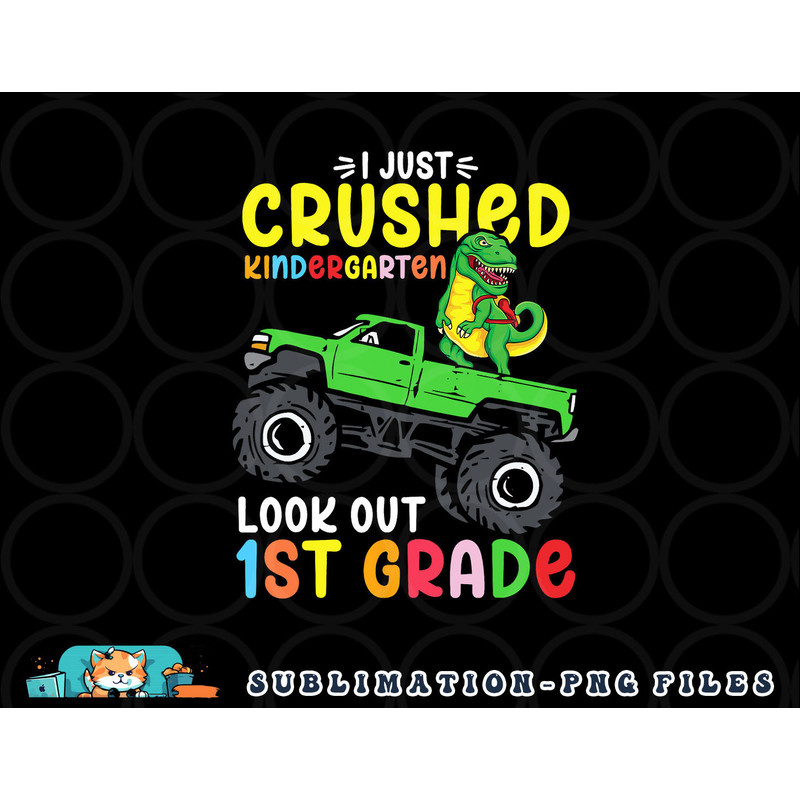 I Just Crushed Kindergarten Look Out First Grade Dinosaur png, digital download copy.jpg
