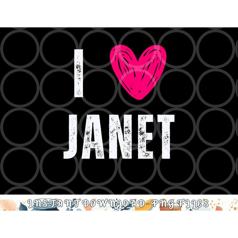 I Love Janet First Name Janet png, digital download copy.jpg