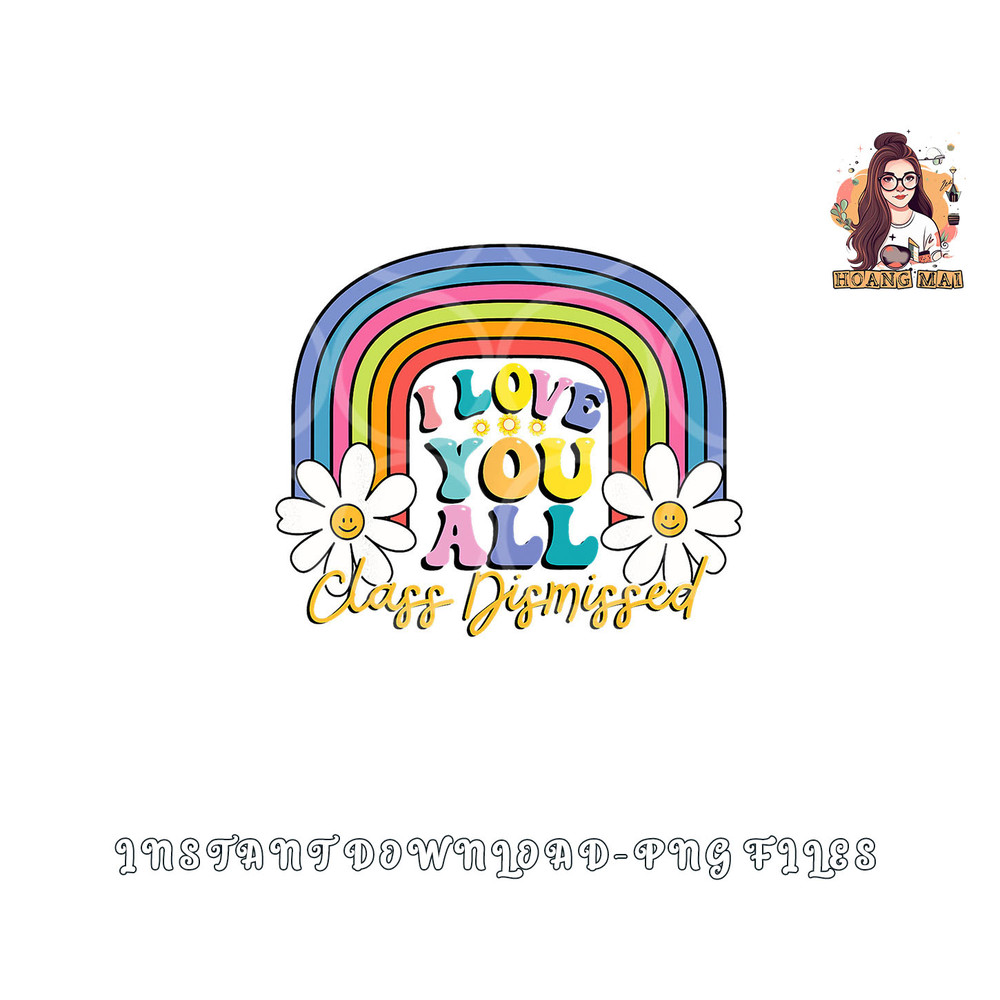I Love You All Class Dismissed Last Day Of School Teacher png, digital download copy.jpg