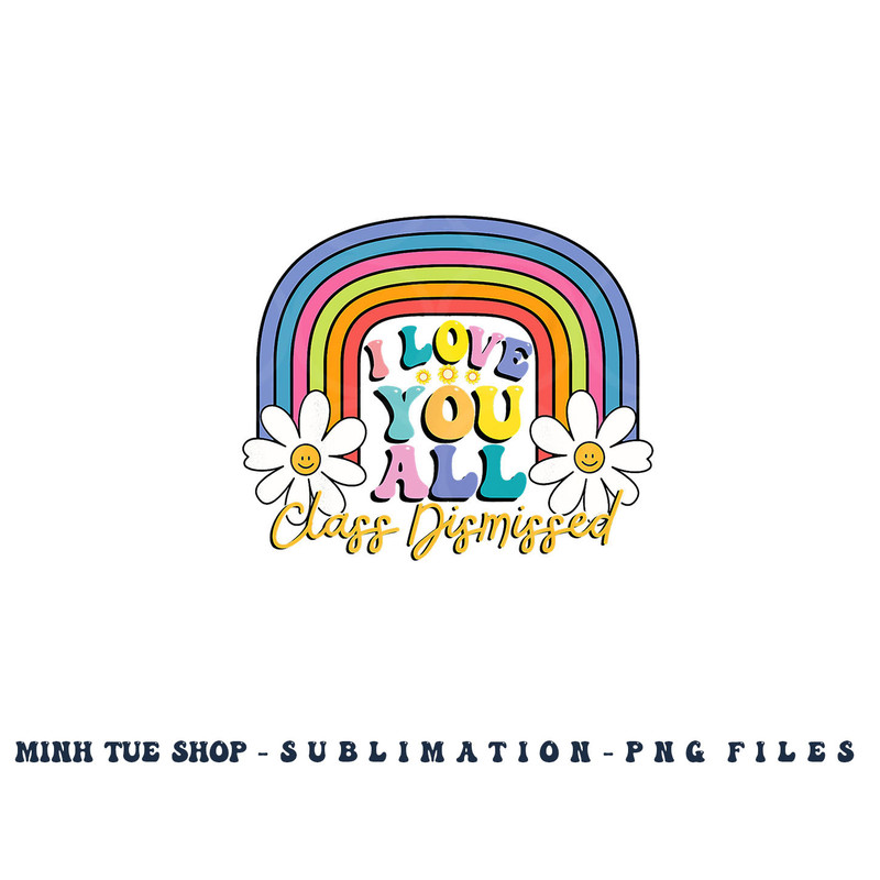 I Love You All Class Dismissed Last Day Of School Teacher png, digital download copy.jpg