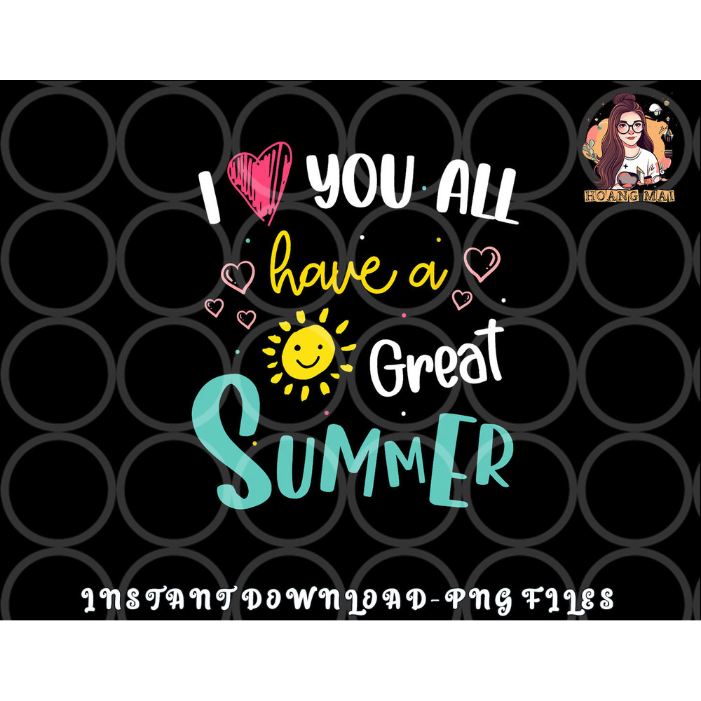I Love You All Have a Great Summer Teacher Shirts for Women png, digital download copy.jpg