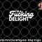 I m A Fucking Delight Funny Sarcasm png, digital download copy.jpg
