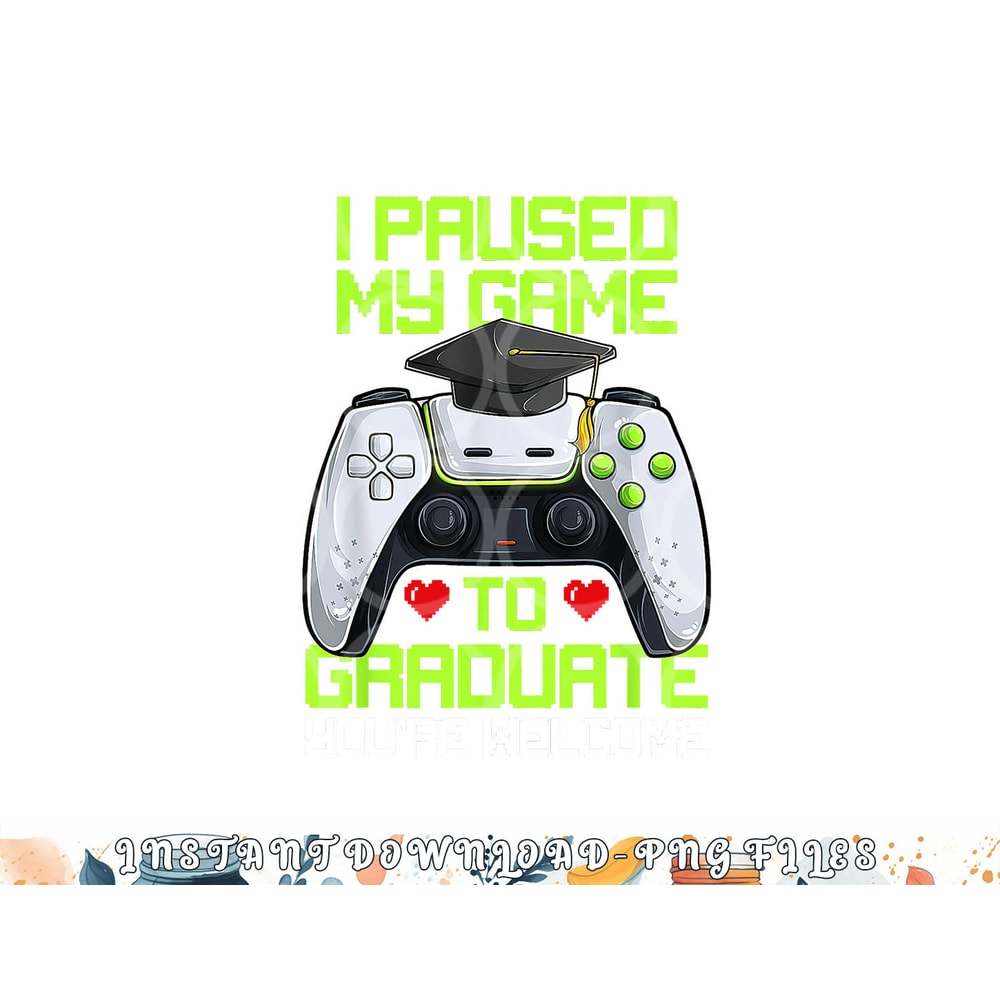 I Paused My Game To Graduate Funny Graduation Graduate Gamer png, digital download copy.jpg