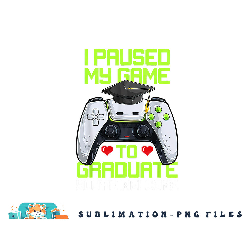 I Paused My Game To Graduate Funny Graduation Graduate Gamer png, digital download copy.jpg