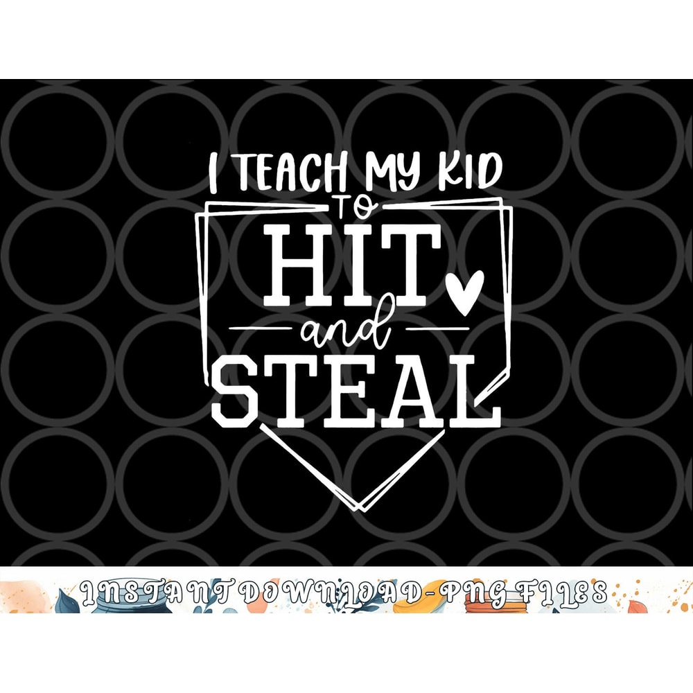 I Teach My Kid To Hit And Steal Baseball Softball Mom Women png, digital download copy.jpg