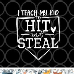i teach my kid to hit and steal baseball softball mom women png, digital download
