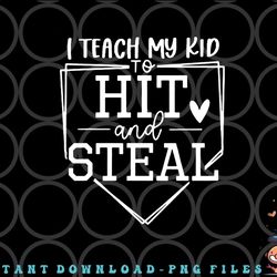 i teach my kid to hit and steal baseball softball mom women png, digital download