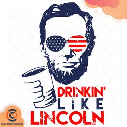 drinkin like lincoln svg, independence svg, 4th of